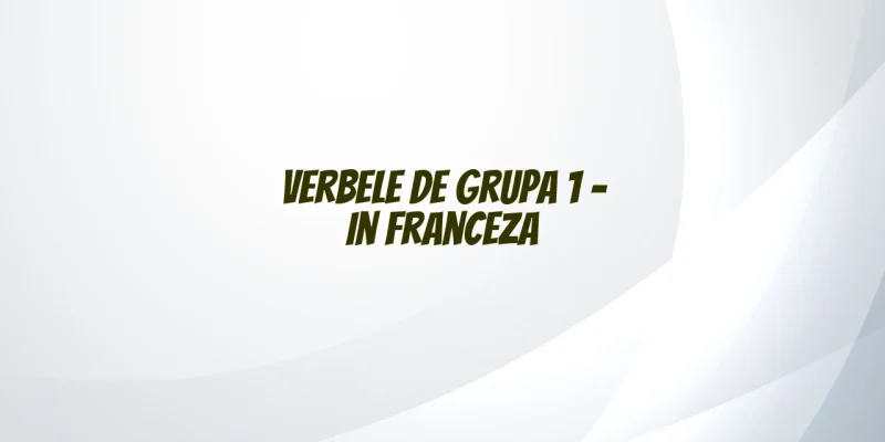 verbele de grupa 1 in franceza