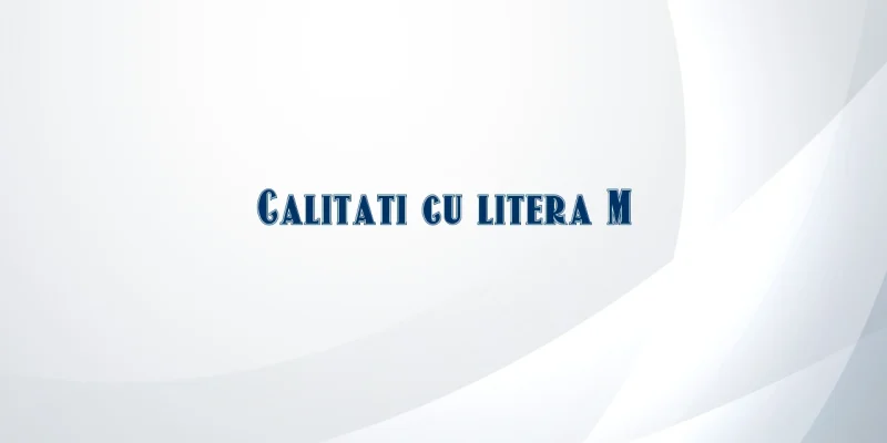 calitati cu litera m