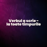 verbul a scrie la toate timpurile