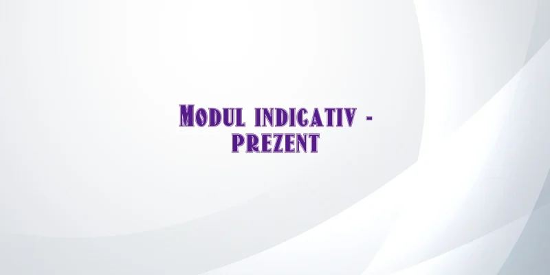 modul indicativ prezent