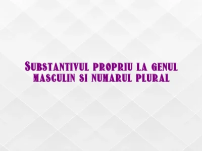 substantiv propriu gen masculin nr plural
