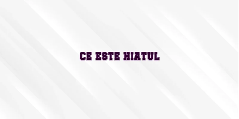 ce este hiatul