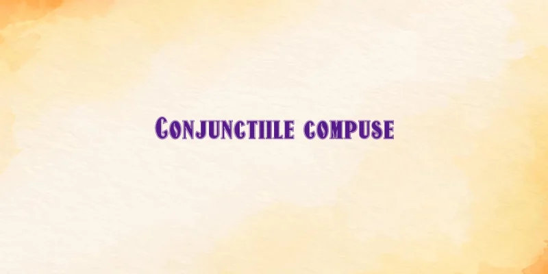 conjunctii compuse