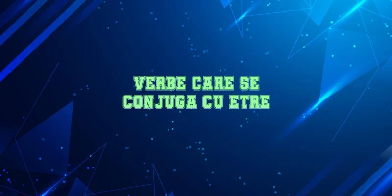 verbe care se conjuga cu etre