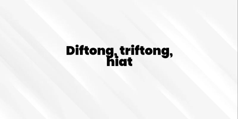 diftong triftong hiat