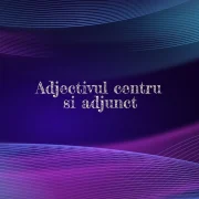 adjectiv centru si adjunct