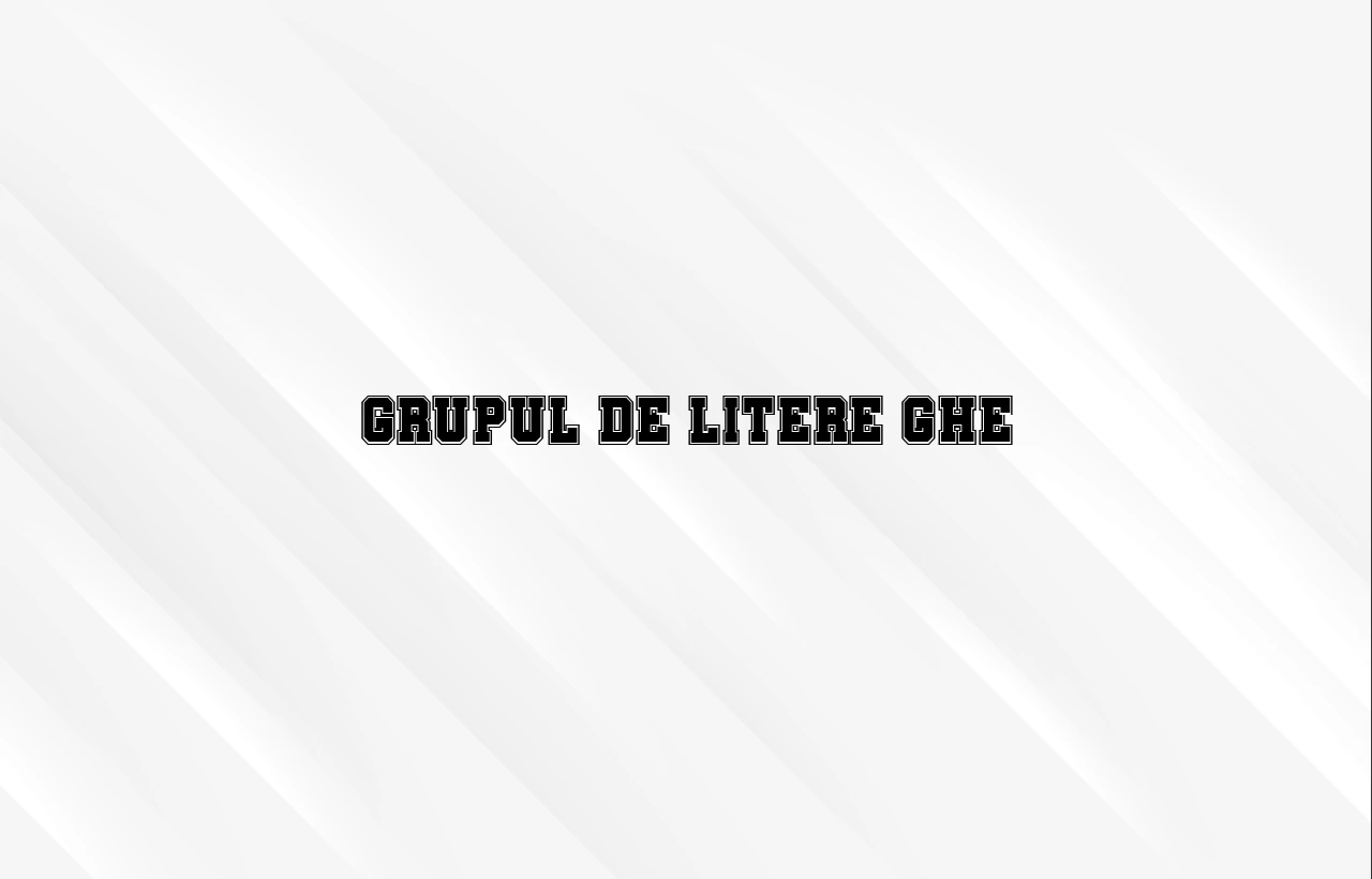 grupul de litere ghe